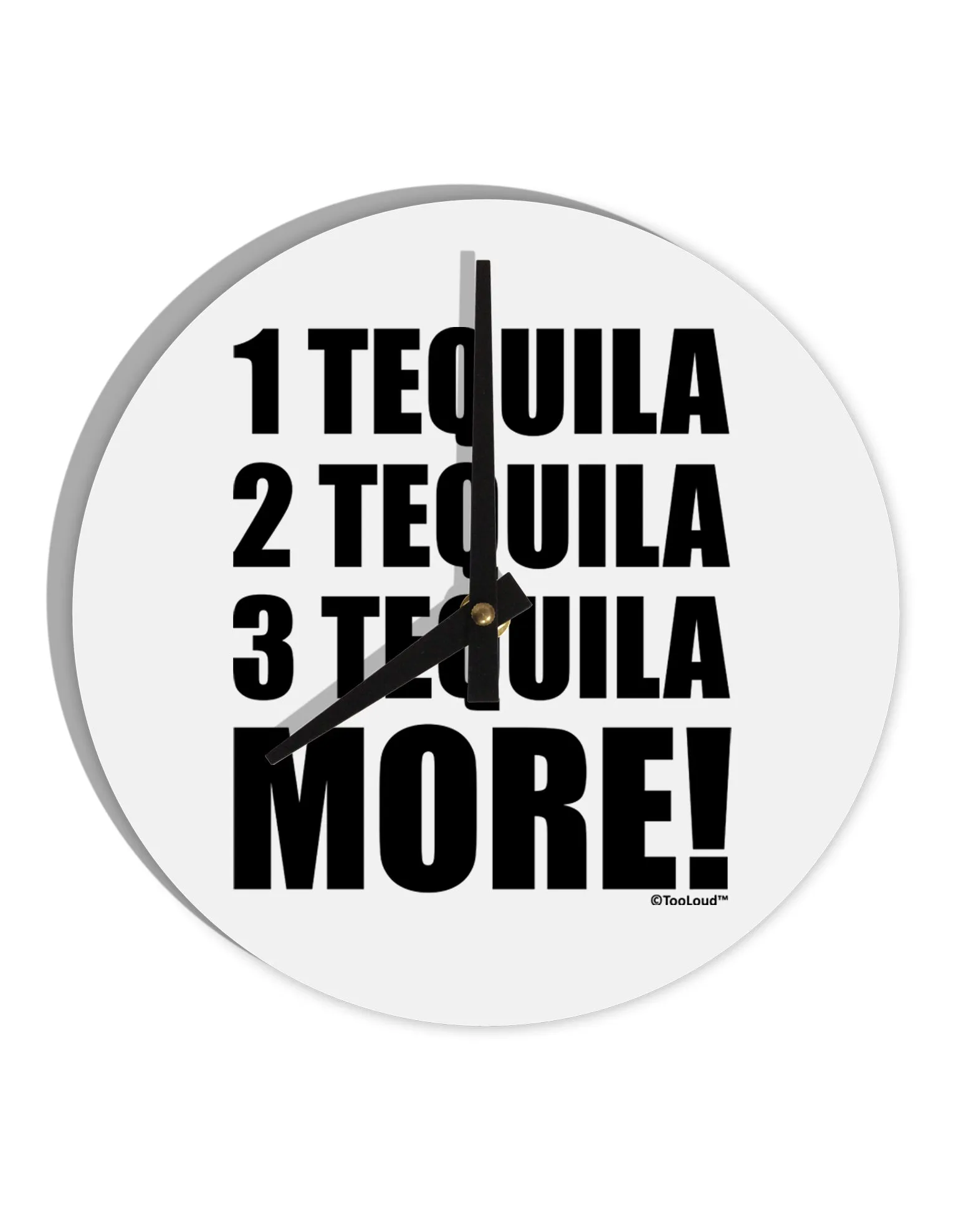 1 Tequila 2 Tequila 3 Tequila More 10 InchRound Wall Clock  by TooLoud