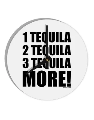 1 Tequila 2 Tequila 3 Tequila More 10 InchRound Wall Clock  by TooLoud
