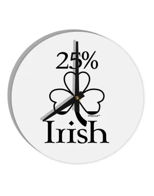 25 Percent Irish - St Patricks Day 10 InchRound Wall Clock  by TooLoud